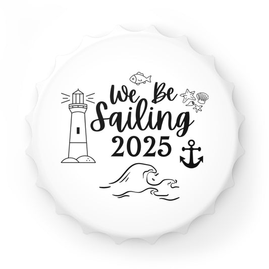 We Be Sailin' 2025, Lighthouse CR006 Bottle Cap Opener, Magnetic Back, Souvenir or Everyday Use, Cruise Magnet, Travel Gift, Keepsake