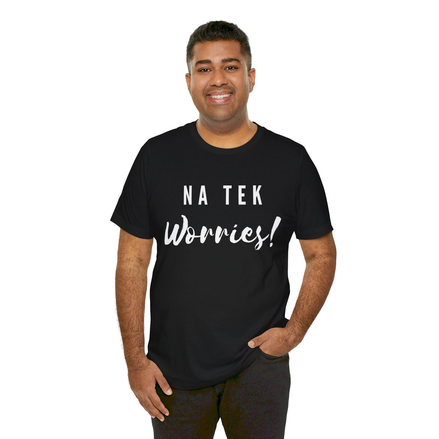 "Na Tek Worries" Unisex T-Shirt - 100% Cotton, Relaxed Fit, Available in 8 Colors, Don't Worry Be Happy