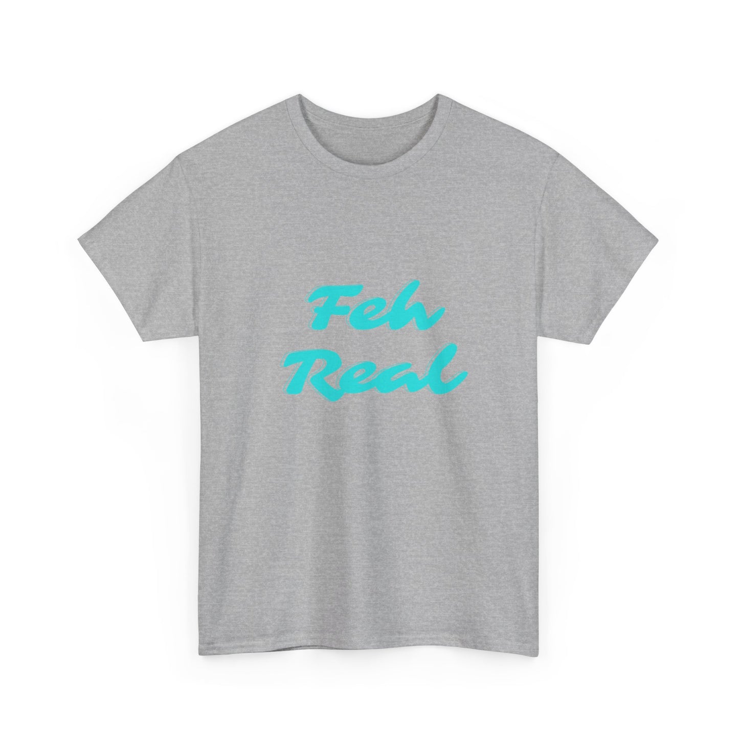 FEH REAL - Heavy Cotton T-SHIRT, Men or Women