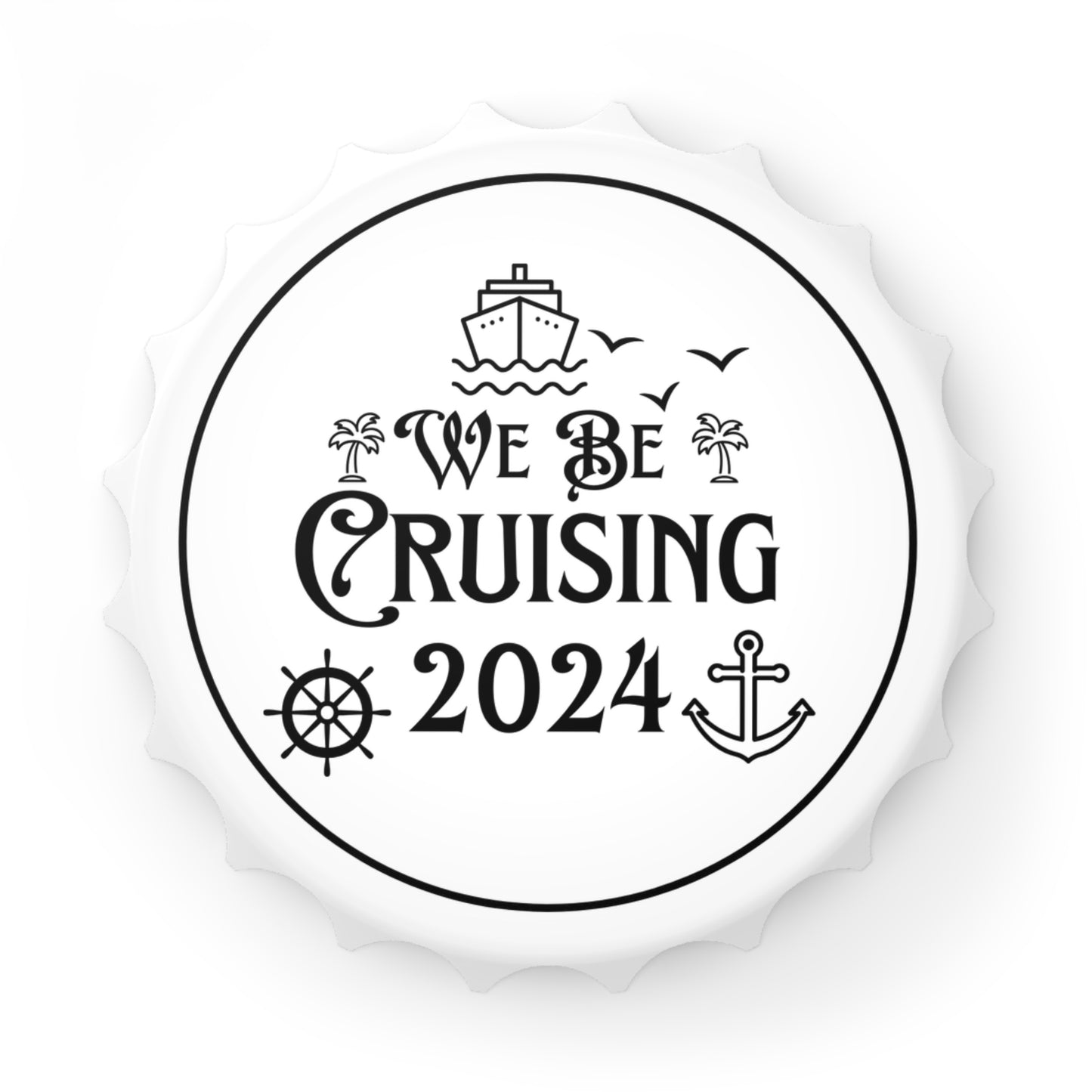 We Be Cruising 2024, Bottle Cap Opener, with Magnetic Back, Collectible or Everyday Use, Cruise Magnet, Souvenir, Travel Gift, Keepsake