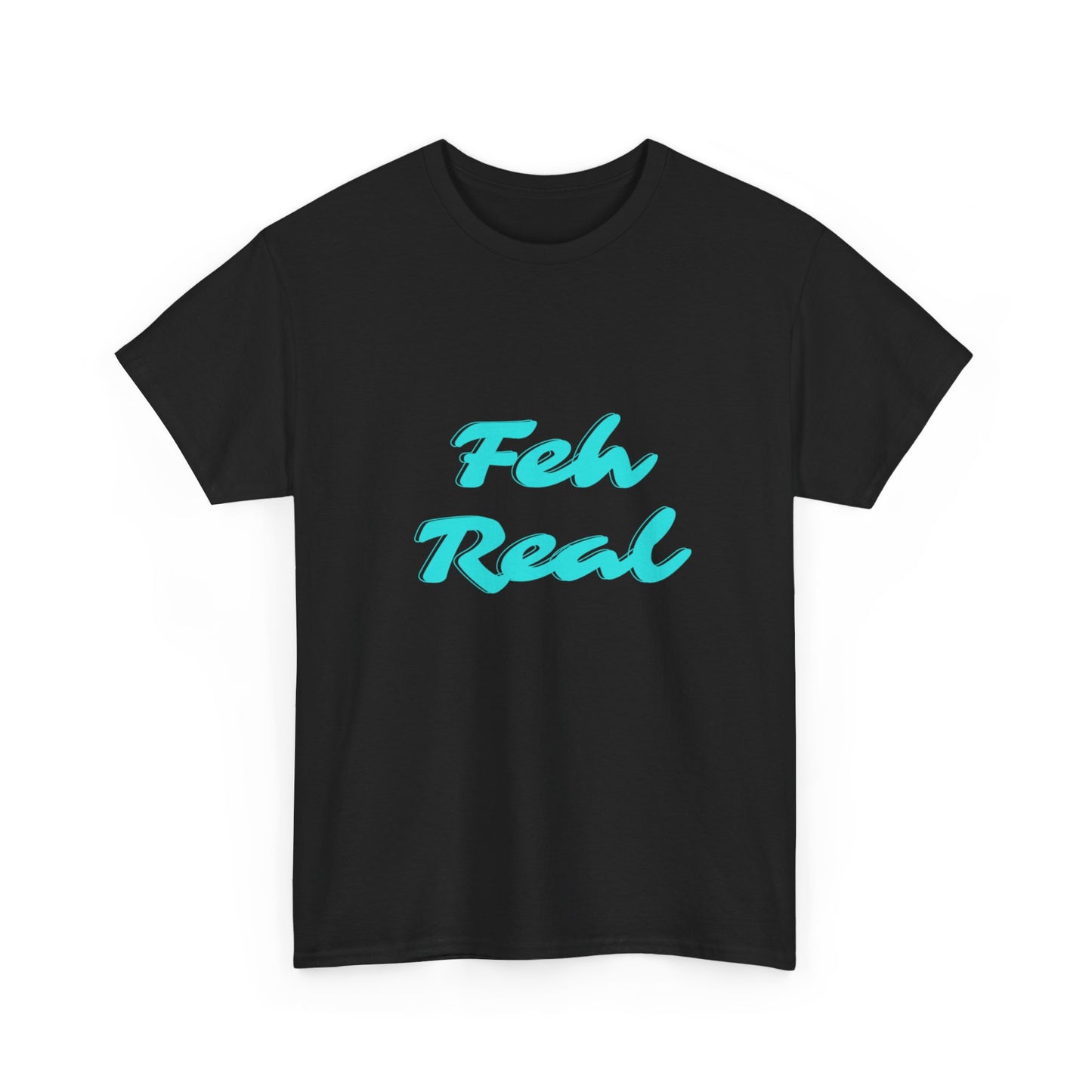 FEH REAL - Heavy Cotton T-SHIRT, Men or Women