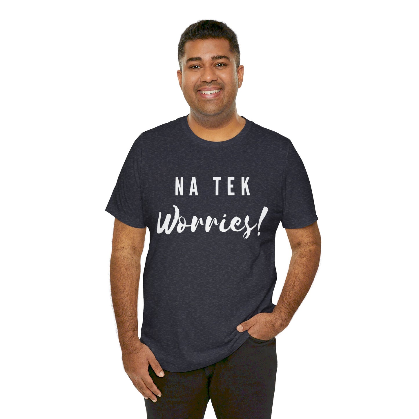 "Na Tek Worries" Unisex T-Shirt - 100% Cotton, Relaxed Fit, Available in 8 Colors, Don't Worry Be Happy