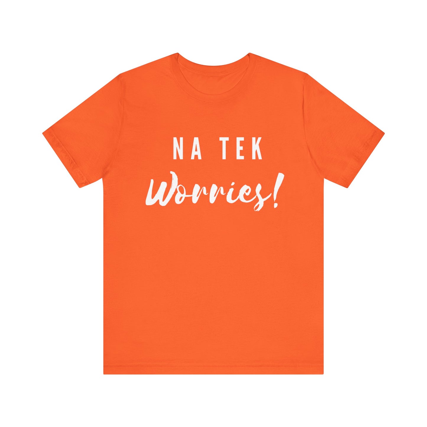 "Na Tek Worries" Unisex T-Shirt - 100% Cotton, Relaxed Fit, Available in 8 Colors, Don't Worry Be Happy