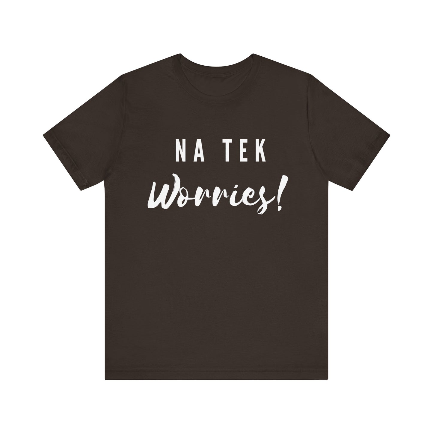 "Na Tek Worries" Unisex T-Shirt - 100% Cotton, Relaxed Fit, Available in 8 Colors, Don't Worry Be Happy