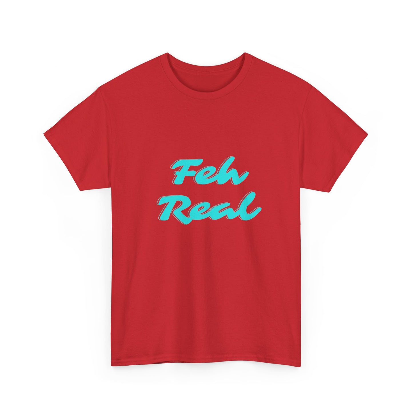 FEH REAL - Heavy Cotton T-SHIRT, Men or Women