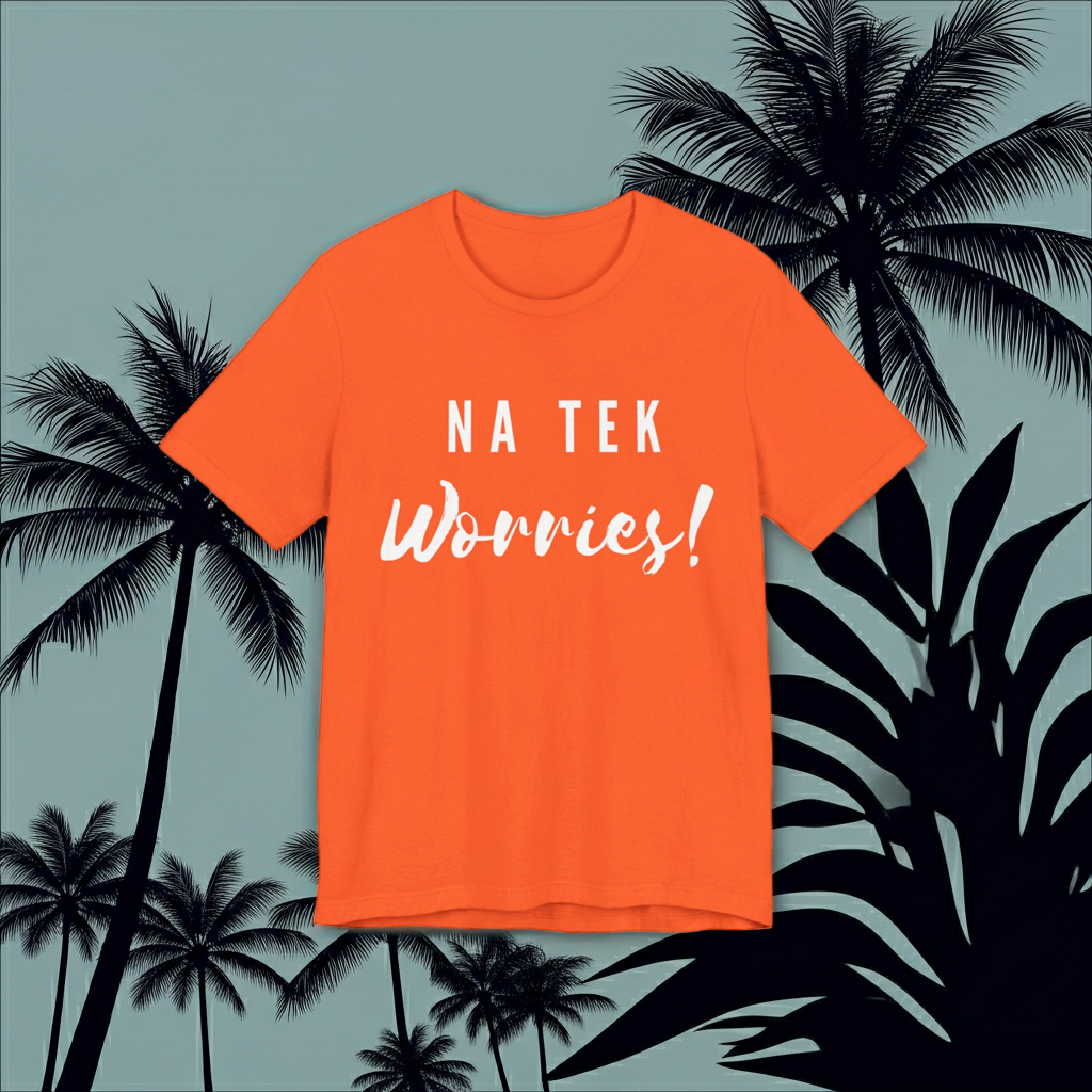 "Na Tek Worries" Unisex T-Shirt - 100% Cotton, Relaxed Fit, Available in 8 Colors, Don't Worry Be Happy