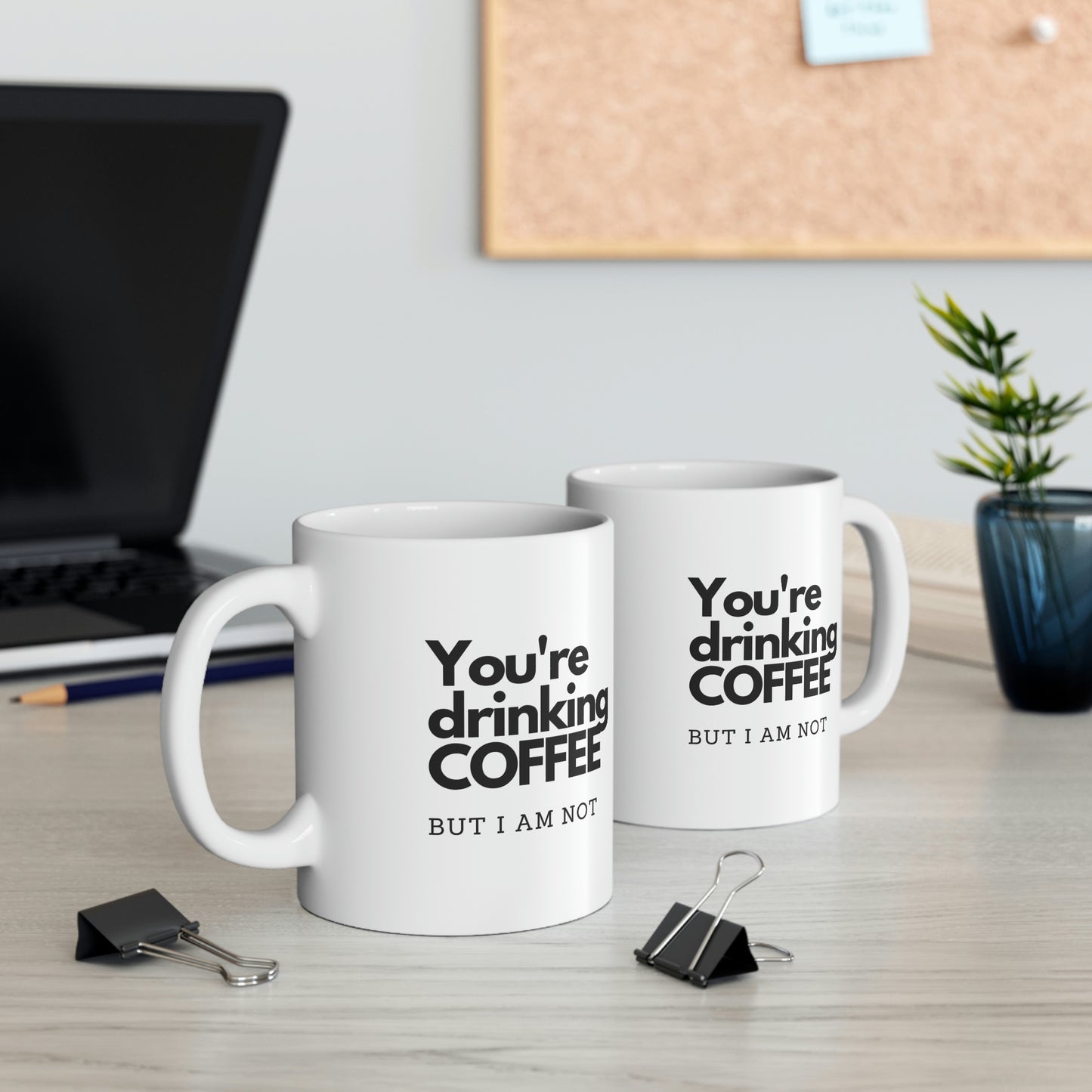 You're DRINKING COFFEE,  But I am NOT, Ceramic Mug 11oz